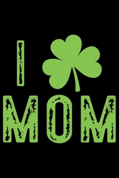 I Mom: Irish Journal Funny St Patrick's Day Notebook - Personalized Irish book - Saint Patrick's Day Journal- Leprechaun Journal - St Patricks Journal Notebook - Shamrocks Journals Diary Gifts