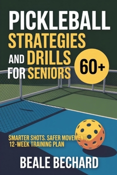 Paperback Pickleball Strategy and Drills for Seniors 60+: Smarter shots, safer movement, 12-week training plan Book