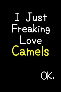 I Just Freaking Love Camels Ok.: Journal (Diary, Notebook) Funny Animal Gift For Camel Lovers