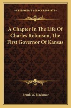 A Chapter In The Life Of Charles Robinson, The First Governor Of Kansas