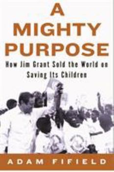 Hardcover A Mighty Purpose: How Jim Grant Sold the World on Saving Its Children Book