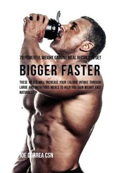 Paperback 70 Powerful Weight Gaining Meal Recipes to Get Bigger Faster: These Meals Will Increase Your Calorie Intake through Large and Nutritious Meals to Help Book