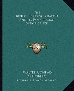 Paperback The Burial Of Francis Bacon And Its Rosicrucian Significance Book