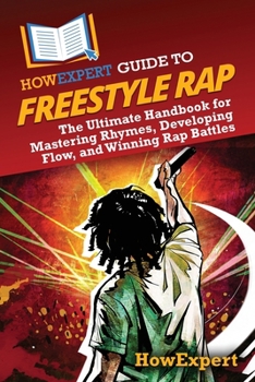 Paperback HowExpert Guide to Freestyle Rap: The Ultimate Handbook for Mastering Rhymes, Developing Flow, and Winning Rap Battles Book