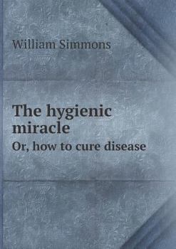 Paperback The hygienic miracle Or, how to cure disease Book