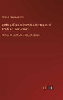 Hardcover Cartas político-económicas escritas por el Conde de Campomanes: Primero de este título al Conde de Lerena [Spanish] Book