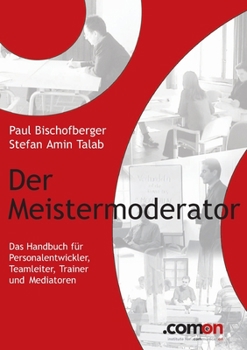 Paperback Der Meistermoderator: Das Handbuch für Personalentwickler, Teamleiter, Trainer und Mediatoren [German] Book
