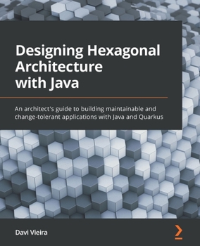 Paperback Designing Hexagonal Architecture with Java: An architect's guide to building maintainable and change-tolerant applications with Java and Quarkus Book