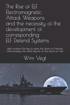 Paperback The Rise of ELF Electromagnetic Attack Weapons and the necessity of the development of corresponding ELF Defend Systems: Light contains the key to ope Book