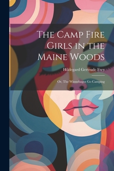 The Camp Fire Girls in the Maine Woods: Or, The Winnebagos Go Camping