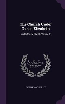 Hardcover The Church Under Queen Elizabeth: An Historical Sketch, Volume 2 Book