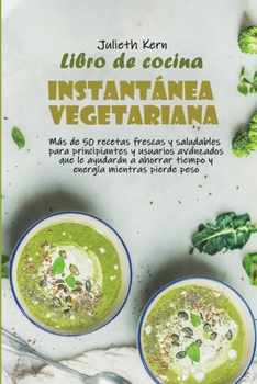 Paperback Libro de cocina instant?nea vegetariana: M?s de 50 recetas frescas y saludables para principiantes y usuarios avanzados que le ayudar?n a ahorrar tiem [Spanish] Book