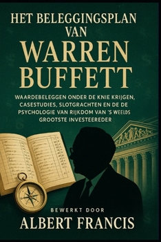 Het beleggingsplan van Warren Buffett: Waardebeleggen onder de knie krijgen, casestudies, slotgrachten en de psychologie van rijkdom van 's werelds grootste investeerder (Dutch Edition)