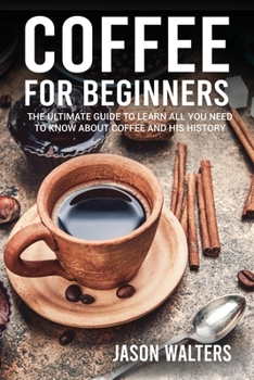 Paperback Coffee for Beginners: The Ultimate Guide to Learn All You Need to Know About Coffee and His History Book