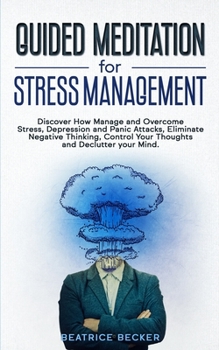 Paperback Guided Meditation For Stress Management: Discover How Manage and Overcome Stress, Depression and Panic Attacks, Eliminate Negative Thinking, Control Y Book