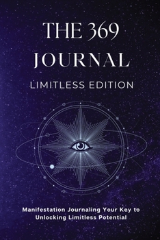 Paperback The 369 Journal Limitless Edition: This is Your Key to Unlocking Limitless Potential, Neuroscience-based Journaling: Transform Your Mindset and Achiev Book