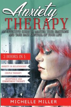 Paperback Anxiety Therapy: 3 BOOKS IN 1: Anxiety in Relationship, Couple Therapy and Acceptance and Commitment Therapy. The Perfect Guide to Mast Book