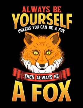 Always Be Yourself Unless You Can Be A Fox Then Always Be A Fox: Always Be Yourself Unless You Can Be a Fox Then Be a Fox Blank Sketchbook to Draw and Paint (110 Empty Pages, 8.5" x 11")