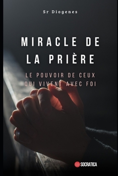 Paperback Miracle de la prière: Le pouvoir de ceux qui vivent avec foi [French] Book