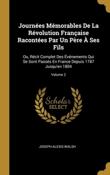 Hardcover Journées Mémorables De La Révolution Française Racontées Par Un Père À Ses Fils: Ou, Récit Complet Des Événements Qui Se Sont Passés En France Depuis [French] Book