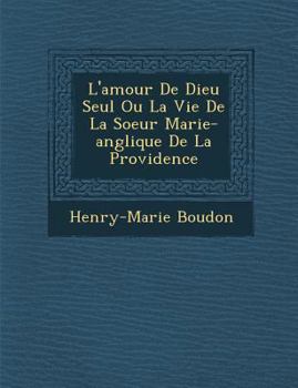 Paperback L'Amour de Dieu Seul Ou La Vie de La Soeur Marie-Ang Lique de La Providence [French] Book
