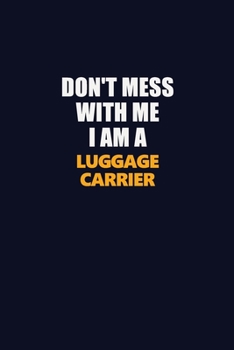 Don't Mess With Me I Am A luggage carrier: Career journal, notebook and writing journal for encouraging men, women and kids. A framework for building your career.
