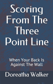 Paperback Scoring From The Three Point Line: When Your Back Is Against The Wall Book