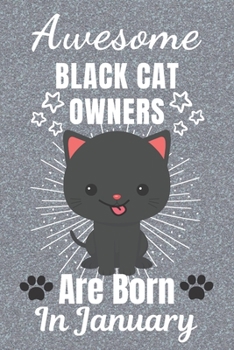 Awesome Black Cat Owners Are Born In January: Black Cat gifts. This Cat Notebook or Cat Journal has an eye catching fun cover. It is 6x9in size with ... Black Cat Owner Gifts. Black Cat Lover Gifts.