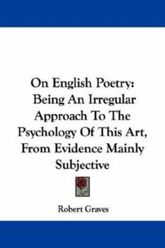 On English Poetry: Being An Irregular Approach To The Psychology Of This Art, From Evidence Mainly Subjective