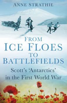 Hardcover From Ice Floes to Battlefields: Scott's 'Antarctics' in the First World War Book