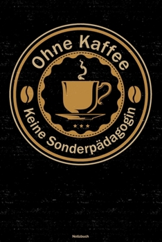 Ohne Kaffee keine Sonderpädagogin Notizbuch: Sonderpädagogin Journal DIN A5 liniert 120 Seiten Geschenk (German Edition)