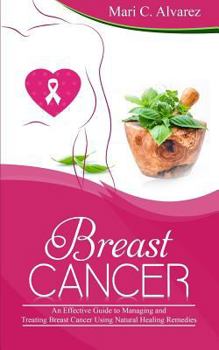 Paperback Breast Cancer: An Effective Guide to Managing and Treating Breast Cancer Using Natural Healing Remedies Book