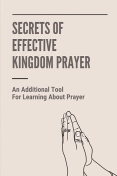Paperback Secrets Of Effective Kingdom Prayer: An Additional Tool For Learning About Prayer: Effective Prayer And Fasting Book