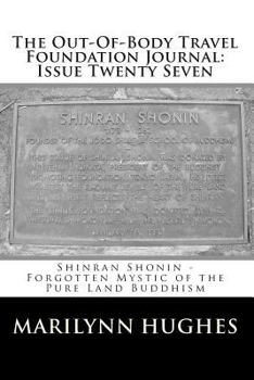 The Out-Of-Body Travel Foundation Journal: Issue Twenty Seven: Shinran Shonin - Forgotten Mystic of the Pure Land Buddhism