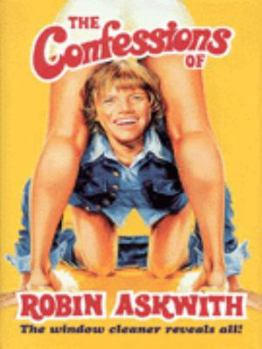 Hardcover The Confessions of Robin Askwith: The Window Cleaner Reveals All! Book