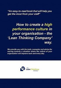 Hardcover How to create a high performance culture in your organisation - the 'Lean Thinking Company ' way. Book