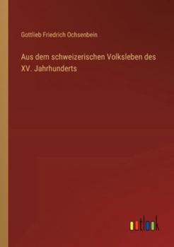 Aus dem schweizerischen Volksleben des XV. Jahrhunderts (German Edition)