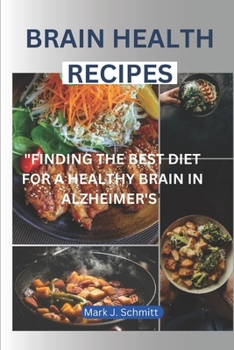 BRAIN HEALTH RECIPES: FINDING THE BEST DIET FOR A HEALTHY BRAIN IN ALZHEIMER'S CARE
