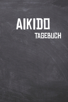 Paperback Aikido Tagebuch: Das Ultimative Trainings Journal f?r den Aikidoka. Im praktischen 6 x 9 (bzw. 15,2 x 22,8 cm) Format mit Soft Cover. [German] Book