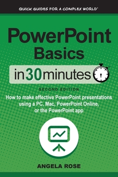 Paperback PowerPoint Basics In 30 Minutes: How to make effective PowerPoint presentations using a PC, Mac, PowerPoint Online, or the PowerPoint app Book