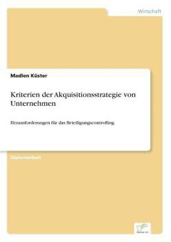 Paperback Kriterien der Akquisitionsstrategie von Unternehmen: Herausforderungen für das Beteiligungscontrolling [German] Book