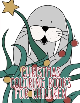Christmas Coloring Books For Children: The Coloring Pages, design for kids,Children,Boys,Girls and Adults (Drawings Animals)