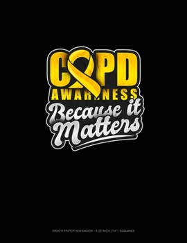 Paperback COPD Awareness Because It Matters: Graph Paper Notebook - 0.25 Inch (1/4") Squares Book