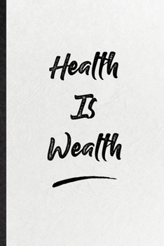 Health Is Wealth: Funny Positive Motivation Lined Notebook/ Blank Journal For Support Faith Belief, Inspirational Saying Unique Special Birthday Gift Idea Classic 6x9 110 Pages
