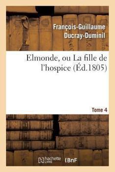 Paperback Elmonde, Ou La Fille de l'Hospice. T. 4 [French] Book