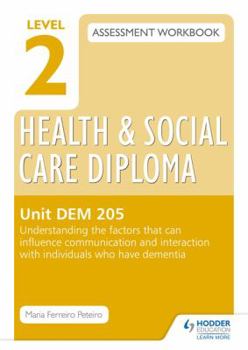 Paperback Level 2 Health & Social Care Diploma Dem 205 Assessment Workbook: Understand the Factors That Can Influence Communication and Interaction with Individ Book