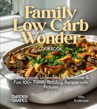 Family Low Carb Wonder Cookbook: Family Feasts Unleashed - Wholesome & Fun, 100+ Family Bonding Recipes with Pictures (Low-Carb Collection)