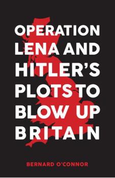 Operation Lena & Hitler's Plots to Blow Up Britain