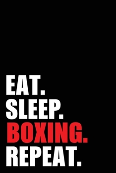 Eat Sleep Boxing Repeat: Boxer Birthday Gift Idea | Blank Lined Notebook And Journal | 6x9 Inch 120 Pages White Paper