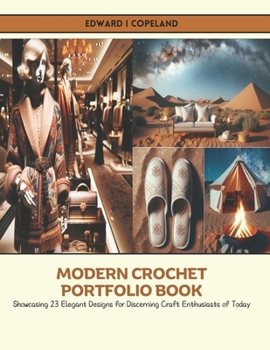 Modern Crochet Portfolio Book: Showcasing 23 Elegant Designs for Discerning Craft Enthusiasts of Today
